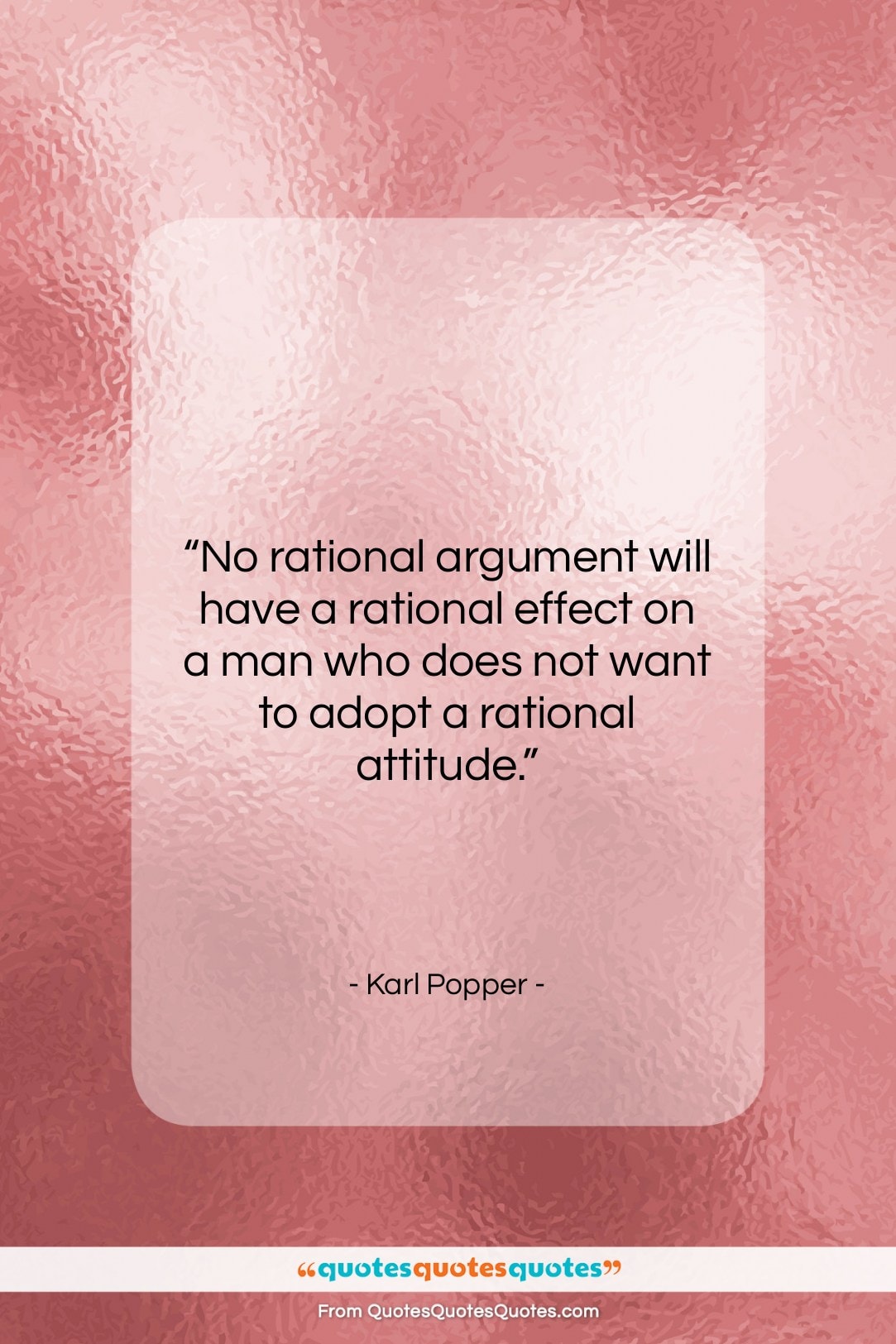Karl Popper quote: “No rational argument will have a rational…”- at QuotesQuotesQuotes.com