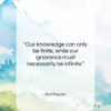 Karl Popper quote: “Our knowledge can only be finite, while…”- at QuotesQuotesQuotes.com