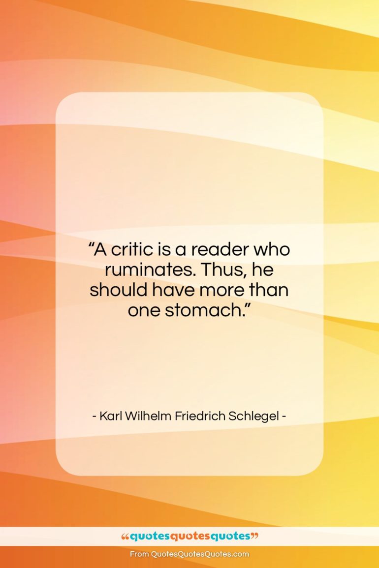 Karl Wilhelm Friedrich Schlegel quote: “A critic is a reader who ruminates….”- at QuotesQuotesQuotes.com