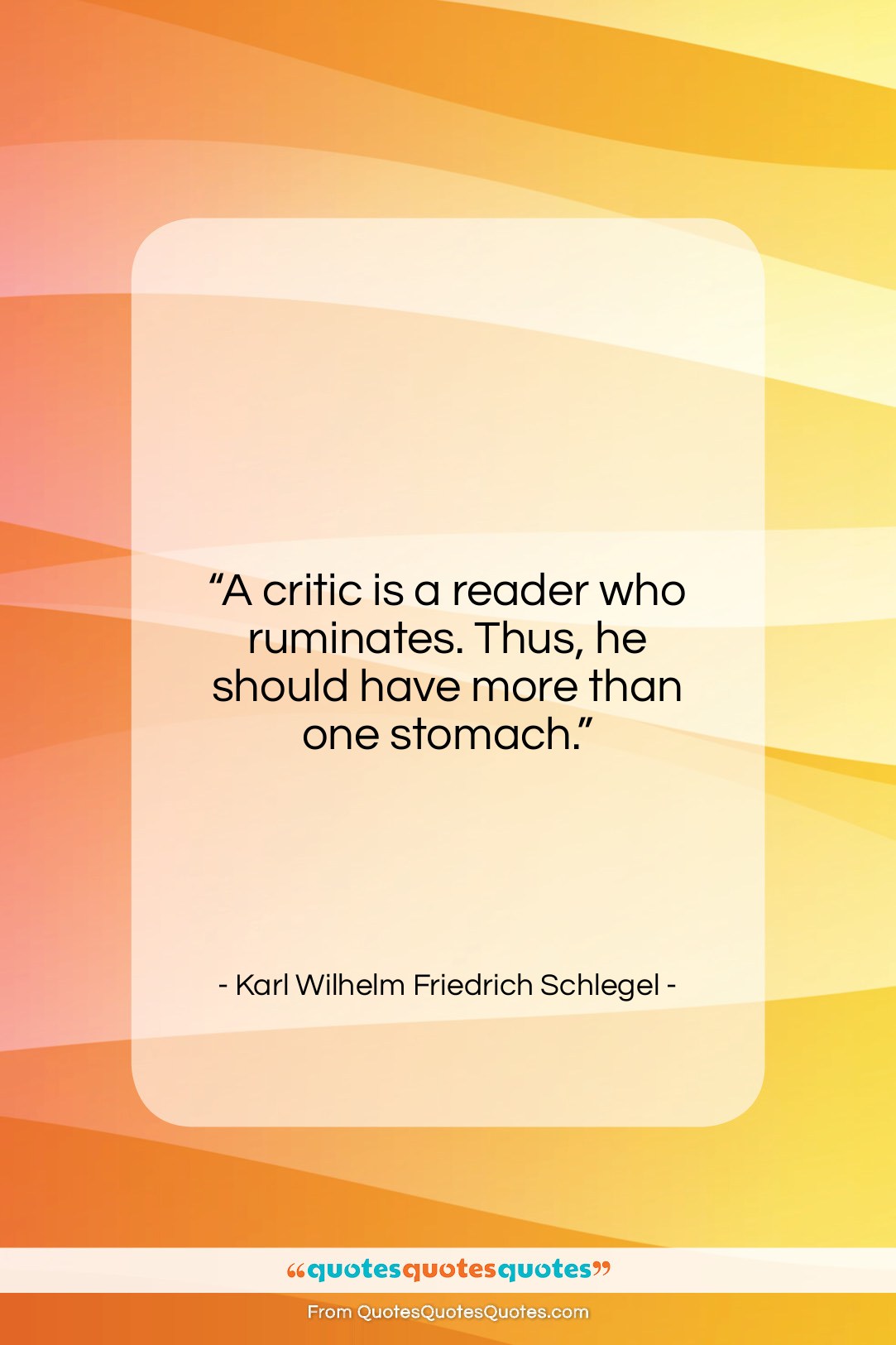 Karl Wilhelm Friedrich Schlegel quote: “A critic is a reader who ruminates….”- at QuotesQuotesQuotes.com