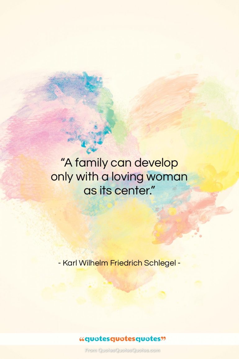 Karl Wilhelm Friedrich Schlegel quote: “A family can develop only with a…”- at QuotesQuotesQuotes.com