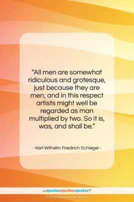 Karl Wilhelm Friedrich Schlegel quote: “All men are somewhat ridiculous and grotesque,…”- at QuotesQuotesQuotes.com