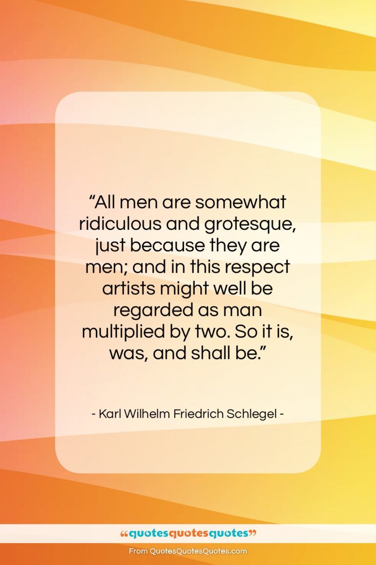 Karl Wilhelm Friedrich Schlegel quote: “All men are somewhat ridiculous and grotesque,…”- at QuotesQuotesQuotes.com