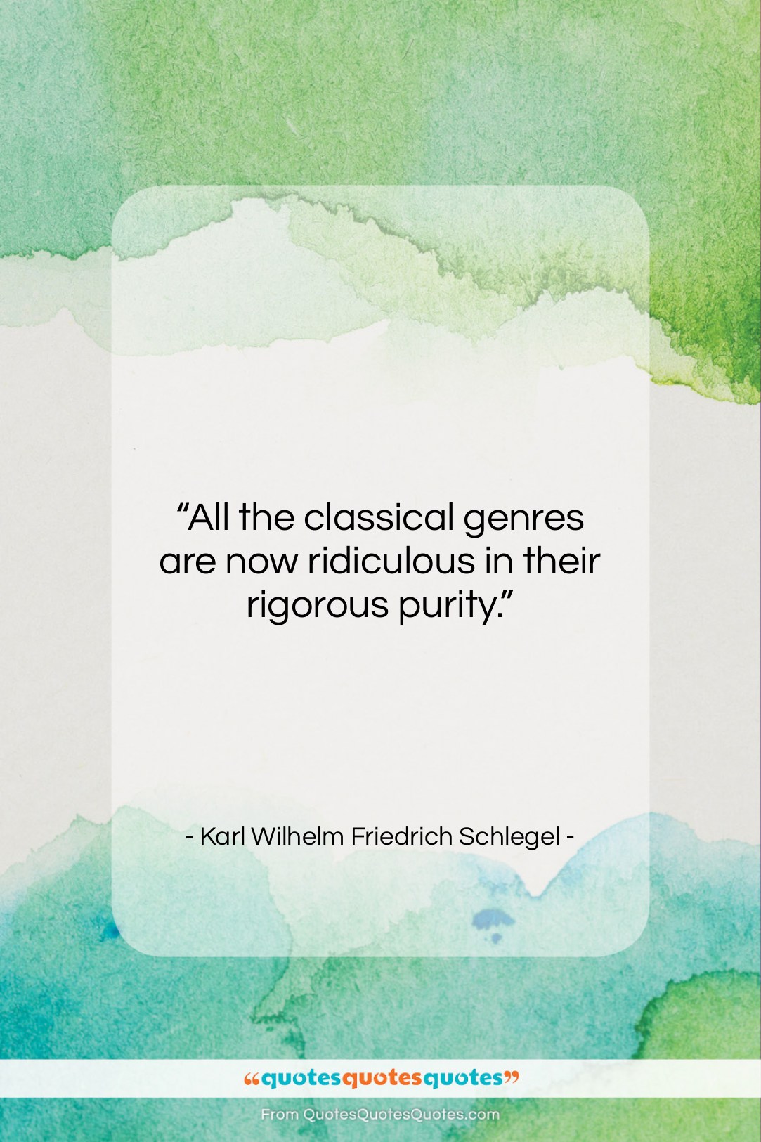 Karl Wilhelm Friedrich Schlegel quote: “All the classical genres are now ridiculous…”- at QuotesQuotesQuotes.com