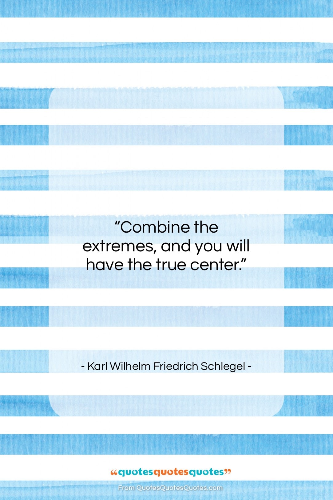 Karl Wilhelm Friedrich Schlegel quote: “Combine the extremes, and you will have…”- at QuotesQuotesQuotes.com