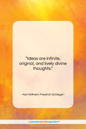 Karl Wilhelm Friedrich Schlegel quote: “Ideas are infinite, original, and lively divine…”- at QuotesQuotesQuotes.com