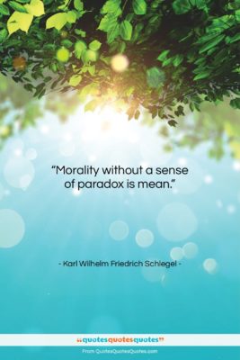 Karl Wilhelm Friedrich Schlegel quote: “Morality without a sense of paradox is…”- at QuotesQuotesQuotes.com