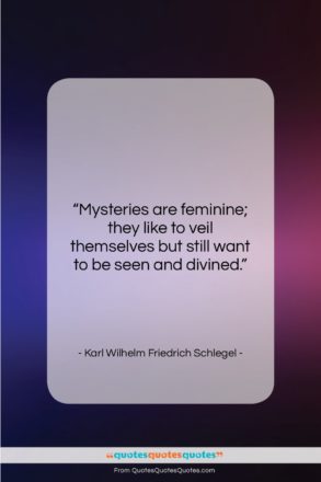 Karl Wilhelm Friedrich Schlegel quote: “Mysteries are feminine; they like to veil…”- at QuotesQuotesQuotes.com