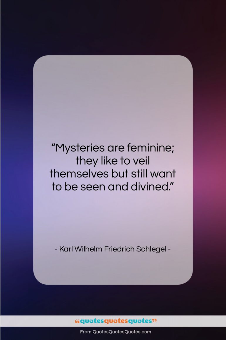 Karl Wilhelm Friedrich Schlegel quote: “Mysteries are feminine; they like to veil…”- at QuotesQuotesQuotes.com