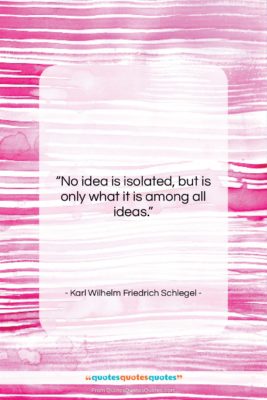 Karl Wilhelm Friedrich Schlegel quote: “No idea is isolated, but is only…”- at QuotesQuotesQuotes.com