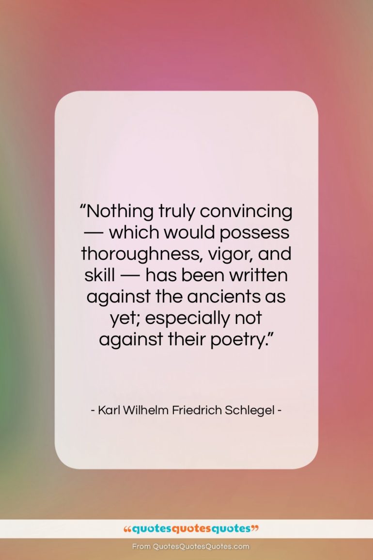 Karl Wilhelm Friedrich Schlegel quote: “Nothing truly convincing — which would possess…”- at QuotesQuotesQuotes.com