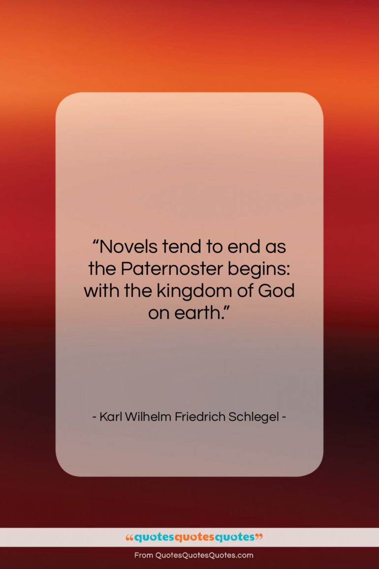 Karl Wilhelm Friedrich Schlegel quote: “Novels tend to end as the Paternoster…”- at QuotesQuotesQuotes.com