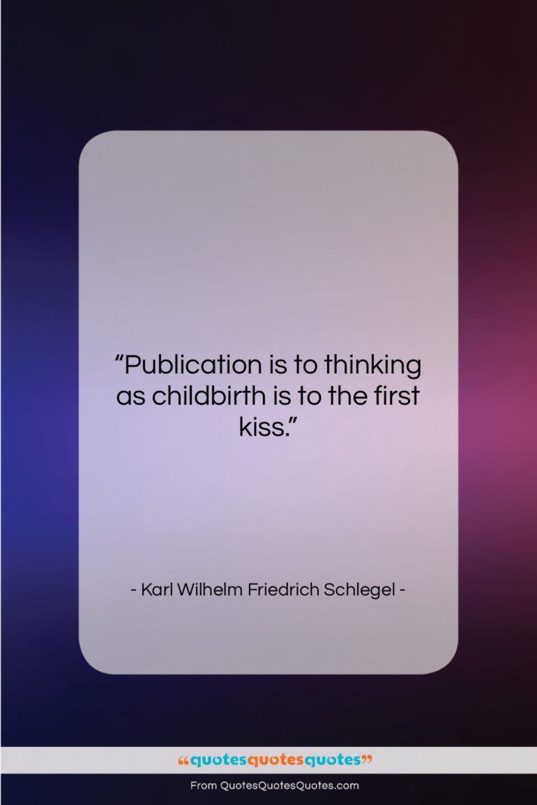 Karl Wilhelm Friedrich Schlegel quote: “Publication is to thinking as childbirth is…”- at QuotesQuotesQuotes.com