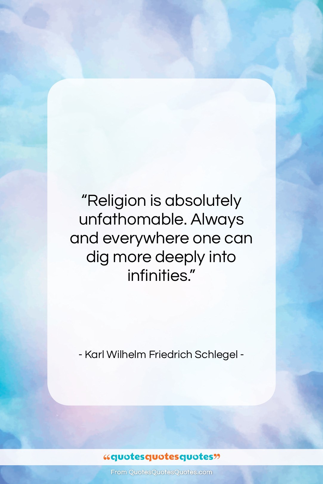Karl Wilhelm Friedrich Schlegel quote: “Religion is absolutely unfathomable. Always and everywhere…”- at QuotesQuotesQuotes.com