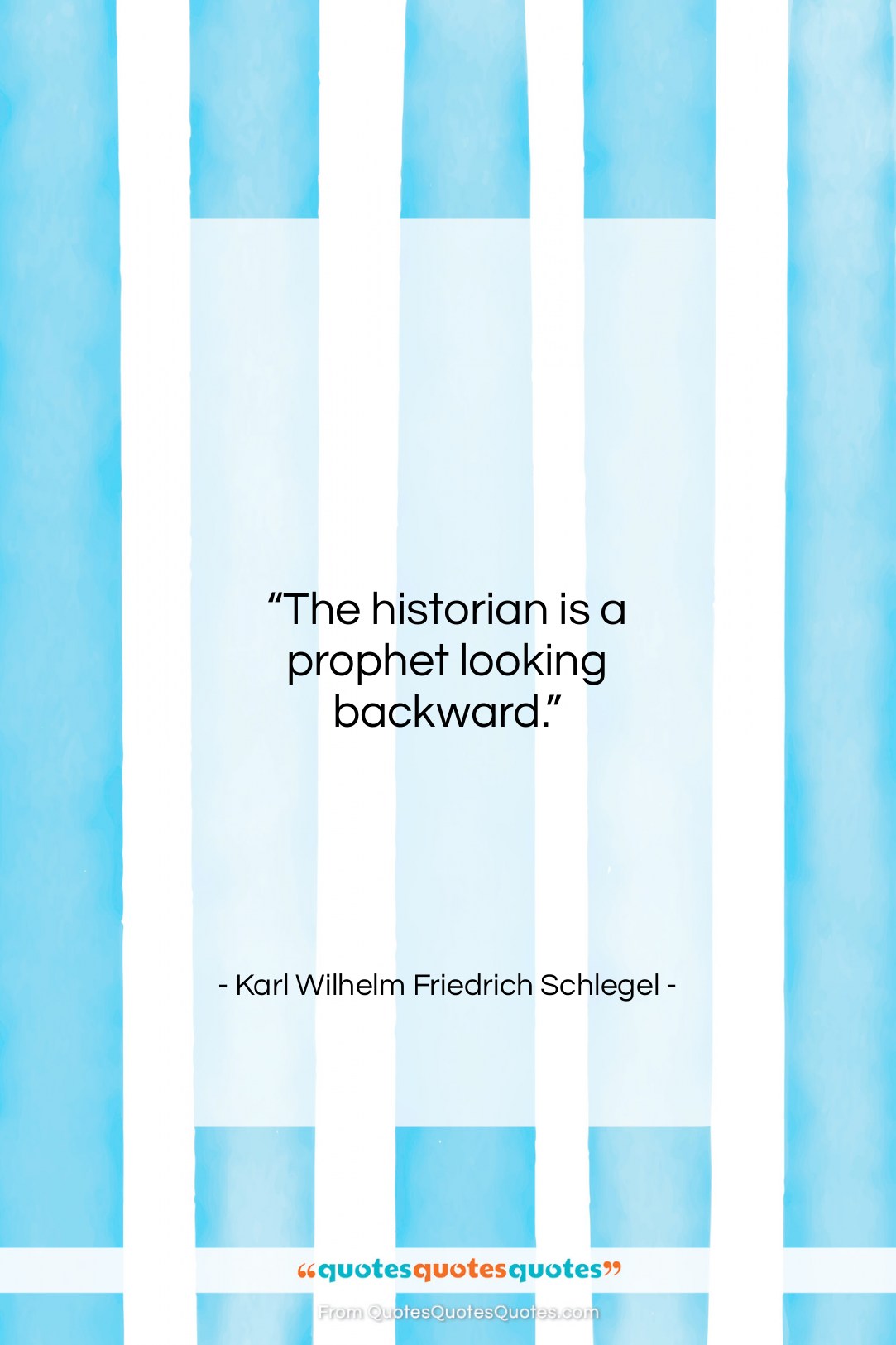 Karl Wilhelm Friedrich Schlegel quote: “The historian is a prophet looking backward….”- at QuotesQuotesQuotes.com