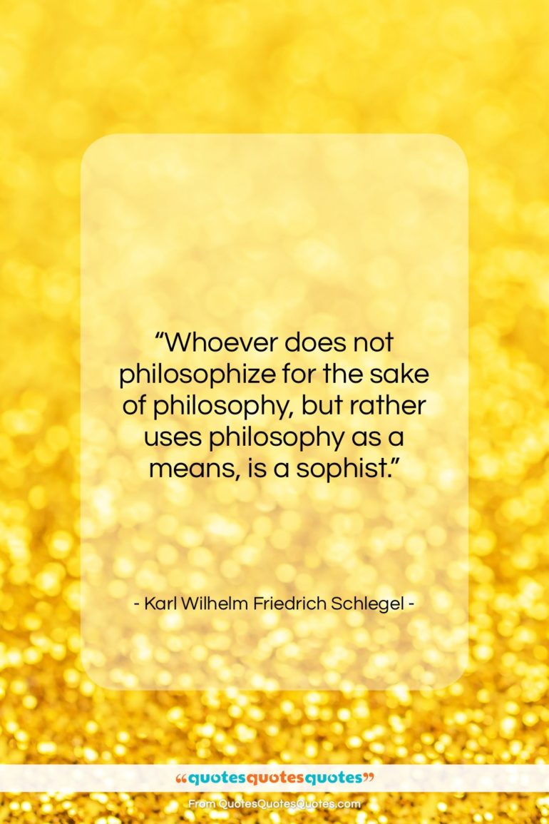 Karl Wilhelm Friedrich Schlegel quote: “Whoever does not philosophize for the sake…”- at QuotesQuotesQuotes.com