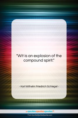 Karl Wilhelm Friedrich Schlegel quote: “Wit is an explosion of the compound…”- at QuotesQuotesQuotes.com