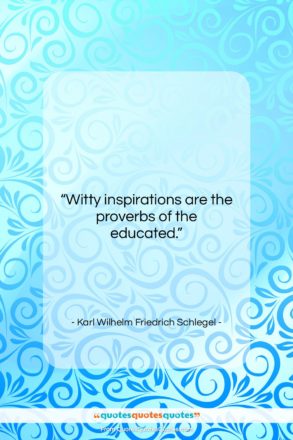 Karl Wilhelm Friedrich Schlegel quote: “Witty inspirations are the proverbs of the…”- at QuotesQuotesQuotes.com