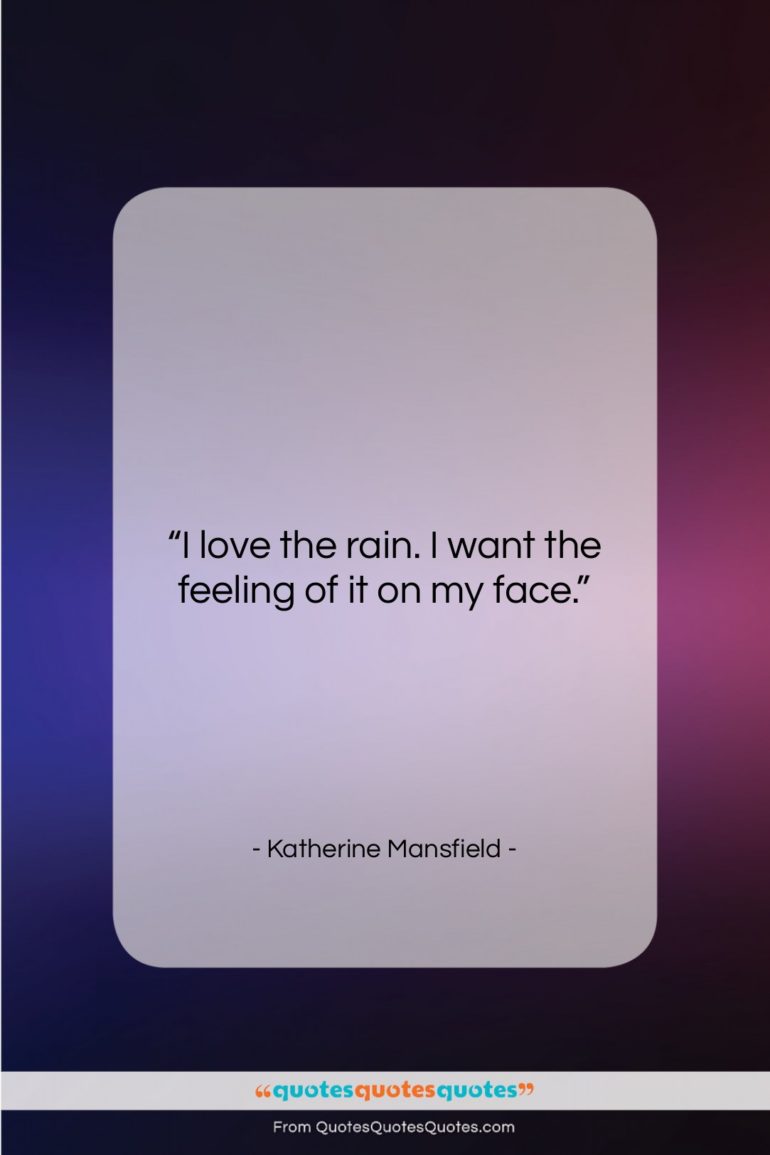 Katherine Mansfield quote: “I love the rain. I want the…”- at QuotesQuotesQuotes.com