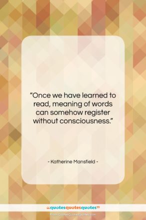 Katherine Mansfield quote: “Once we have learned to read, meaning…”- at QuotesQuotesQuotes.com