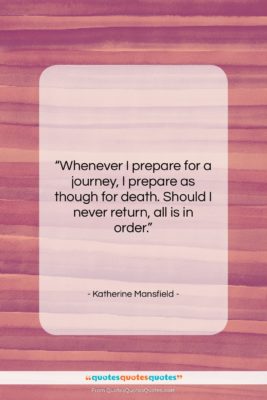 Katherine Mansfield quote: “Whenever I prepare for a journey, I…”- at QuotesQuotesQuotes.com