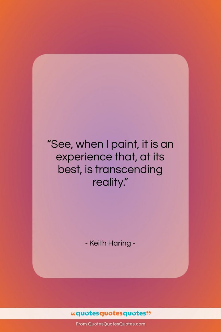 Keith Haring quote: “See, when I paint, it is an…”- at QuotesQuotesQuotes.com