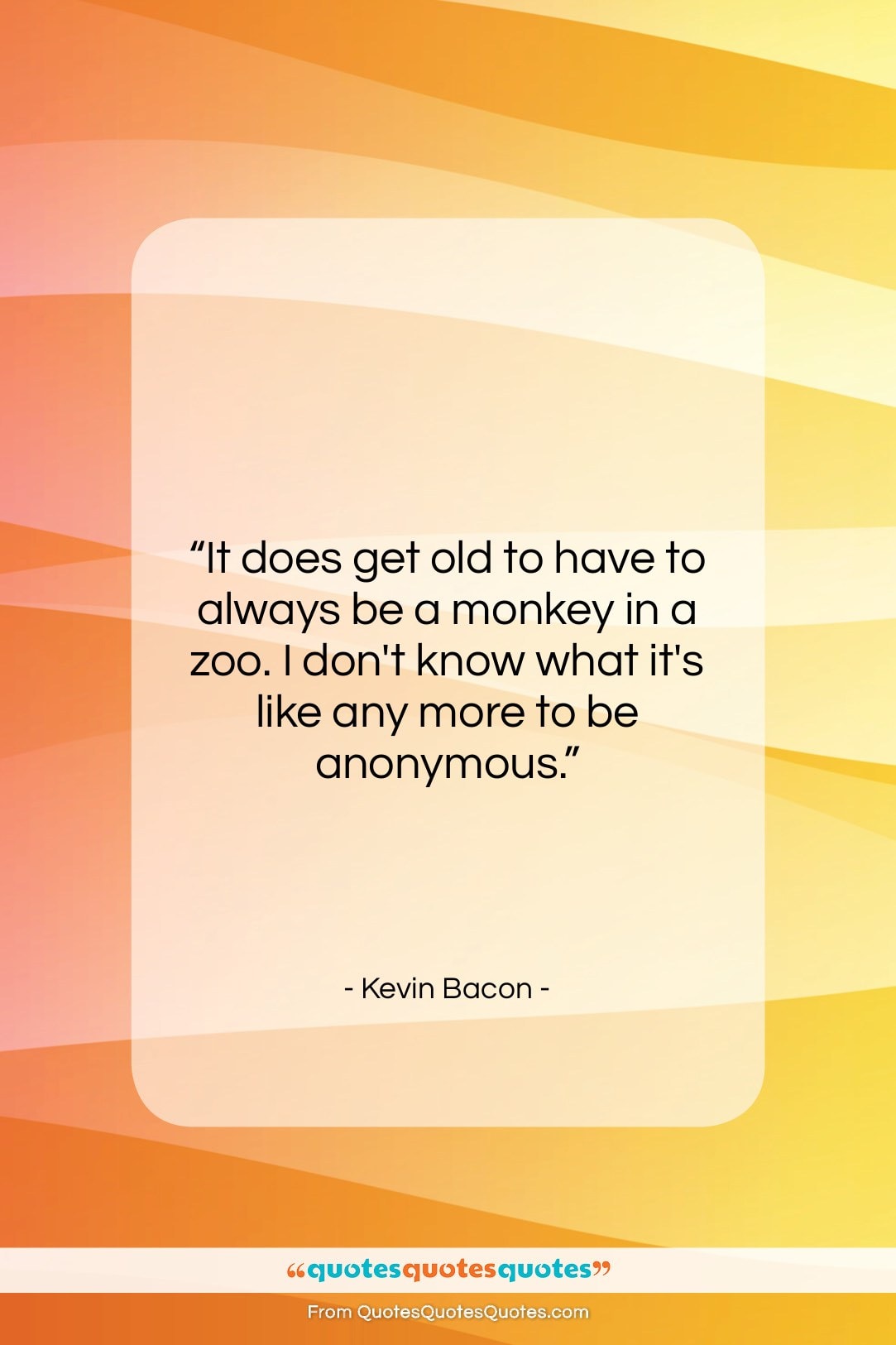 Kevin Bacon quote: “It does get old to have to…”- at QuotesQuotesQuotes.com