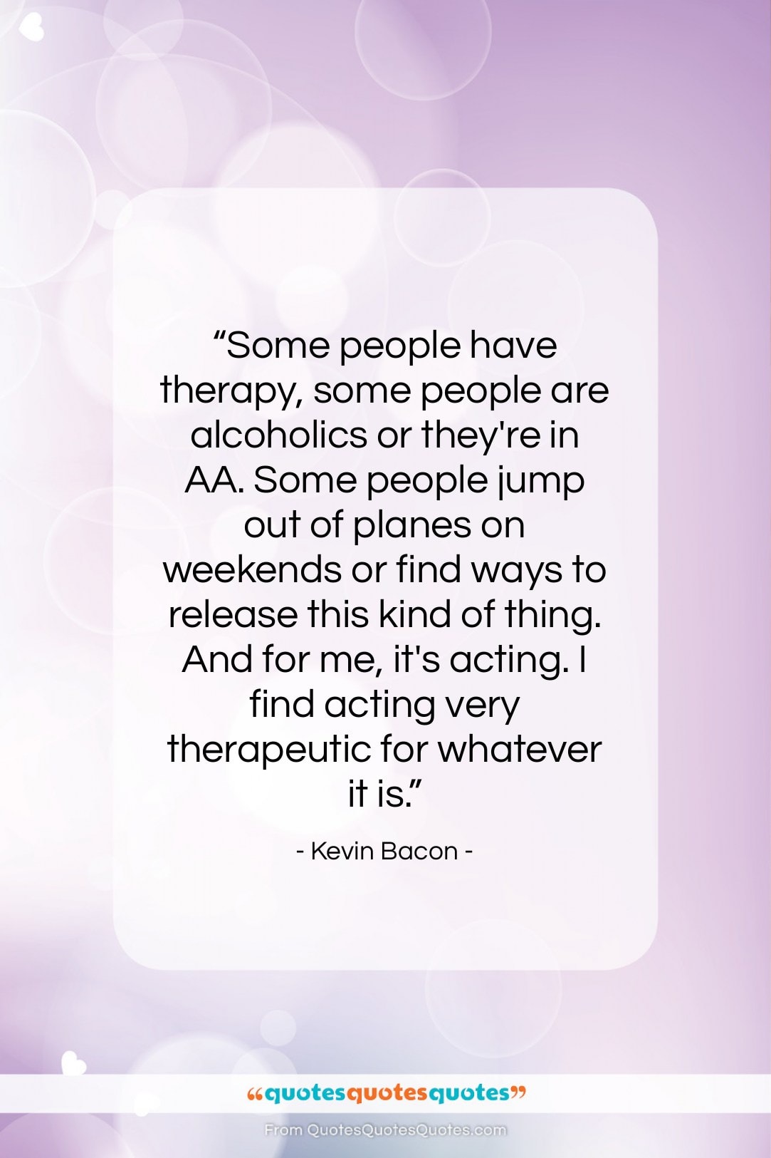 Kevin Bacon quote: “Some people have therapy, some people are…”- at QuotesQuotesQuotes.com