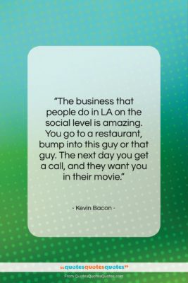 Kevin Bacon quote: “The business that people do in LA…”- at QuotesQuotesQuotes.com