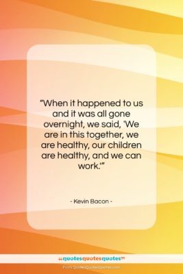 Kevin Bacon quote: “When it happened to us and it…”- at QuotesQuotesQuotes.com