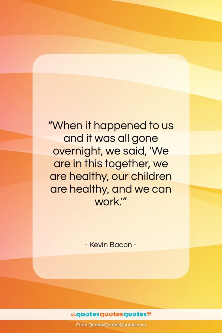 Kevin Bacon quote: “When it happened to us and it…”- at QuotesQuotesQuotes.com