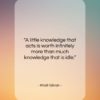 Khalil Gibran quote: “A little knowledge that acts is worth…”- at QuotesQuotesQuotes.com