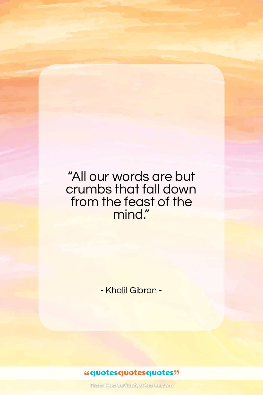 Khalil Gibran quote: “All our words are but crumbs that…”- at QuotesQuotesQuotes.com