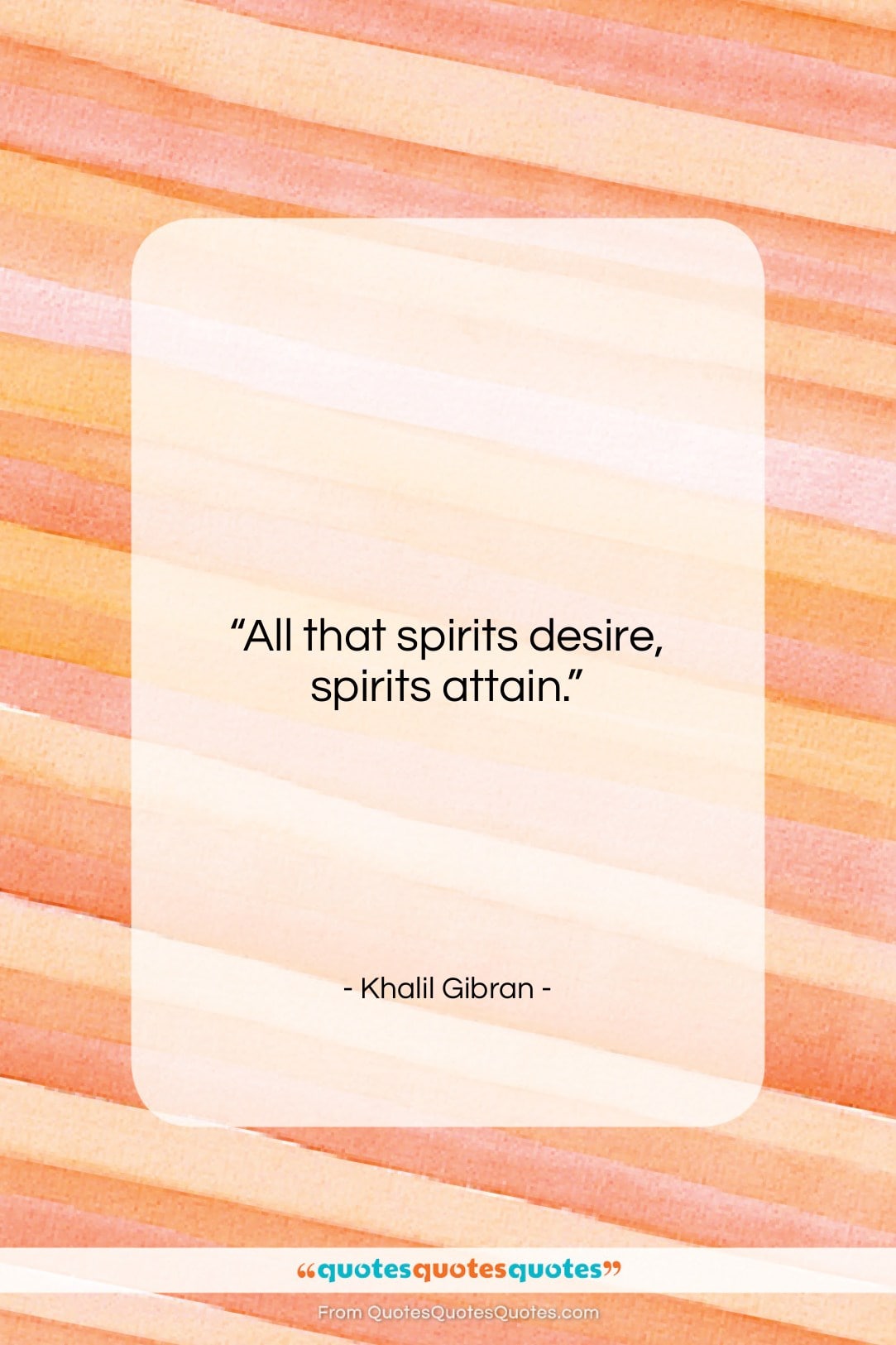 Khalil Gibran quote: “All that spirits desire, spirits attain….”- at QuotesQuotesQuotes.com