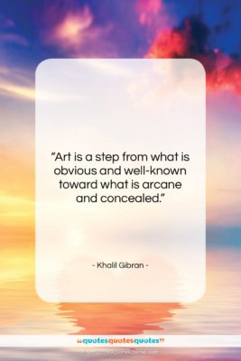 Khalil Gibran quote: “Art is a step from what is…”- at QuotesQuotesQuotes.com