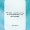 Khalil Gibran quote: “Doubt is a pain too lonely to…”- at QuotesQuotesQuotes.com