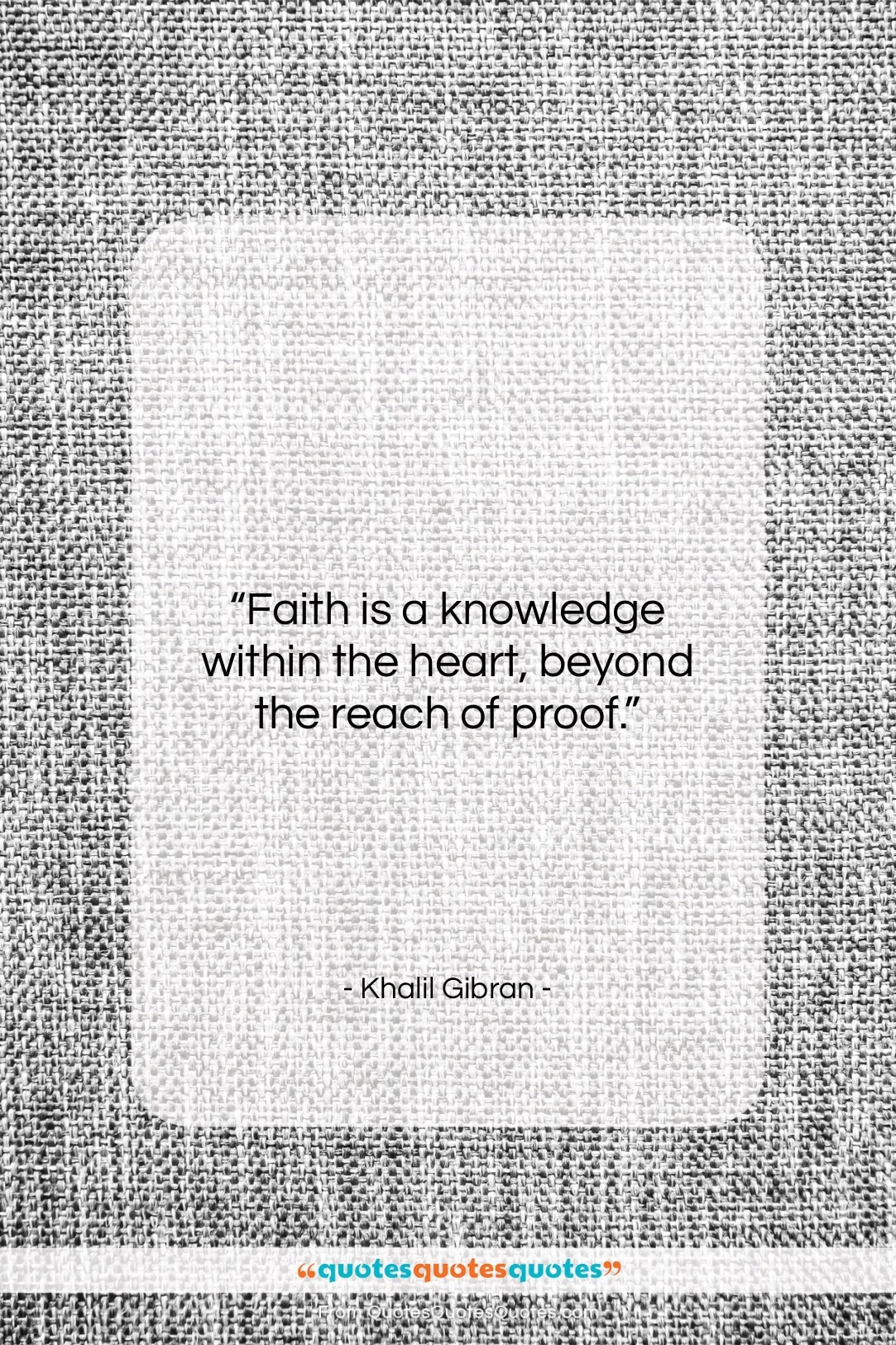 Khalil Gibran quote: “Faith is a knowledge within the heart,…”- at QuotesQuotesQuotes.com