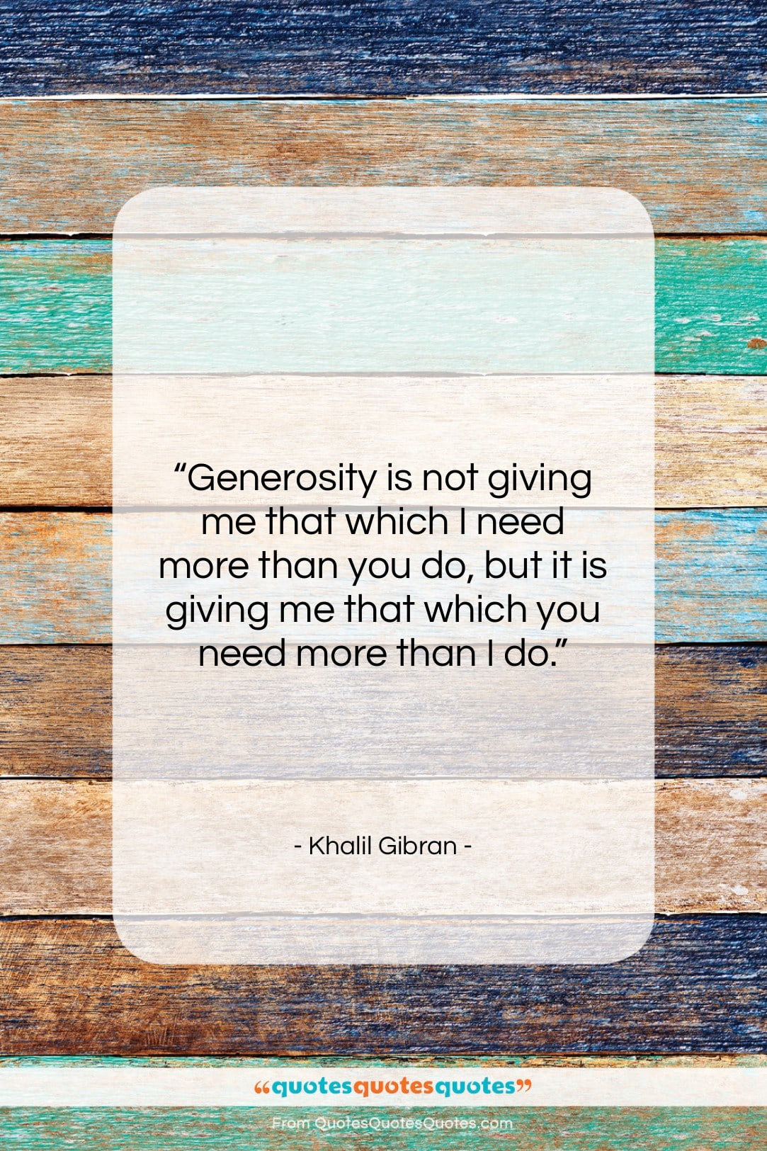 Khalil Gibran quote: “Generosity is not giving me that which…”- at QuotesQuotesQuotes.com