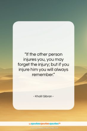 Khalil Gibran quote: “If the other person injures you, you…”- at QuotesQuotesQuotes.com