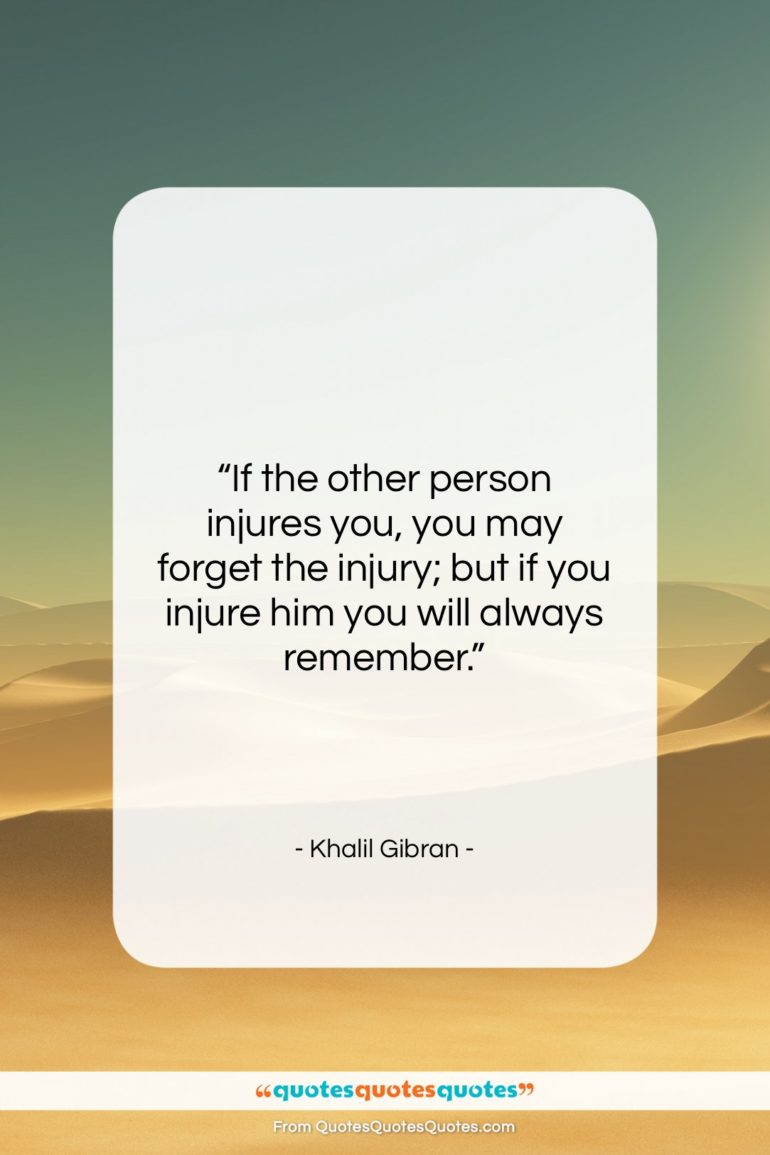 Khalil Gibran quote: “If the other person injures you, you…”- at QuotesQuotesQuotes.com