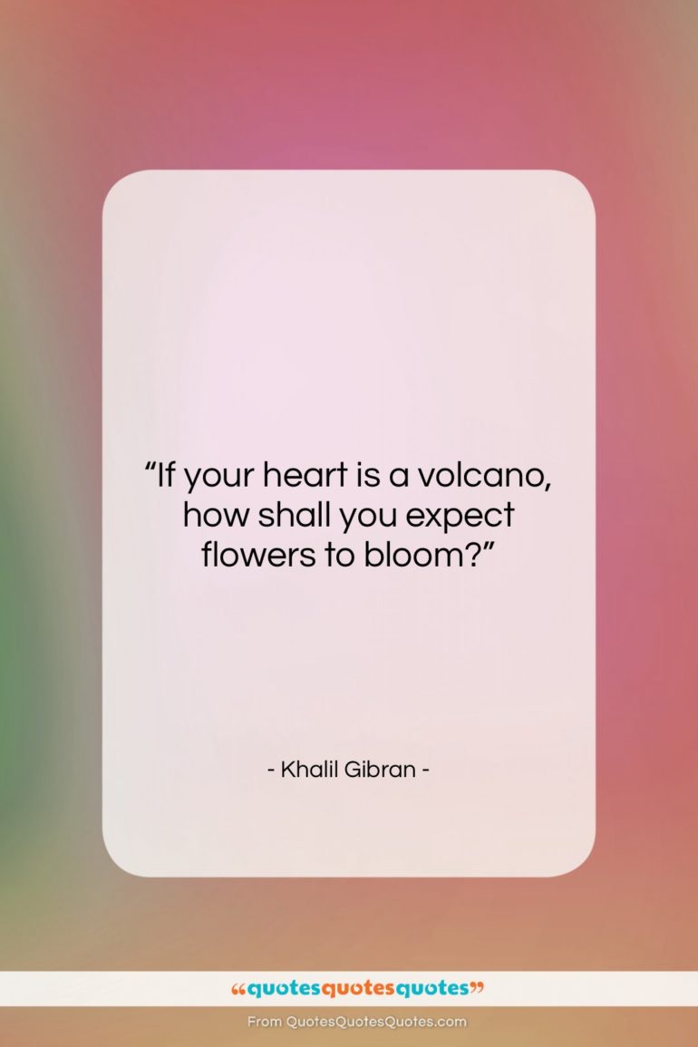 Khalil Gibran quote: “If your heart is a volcano, how…”- at QuotesQuotesQuotes.com