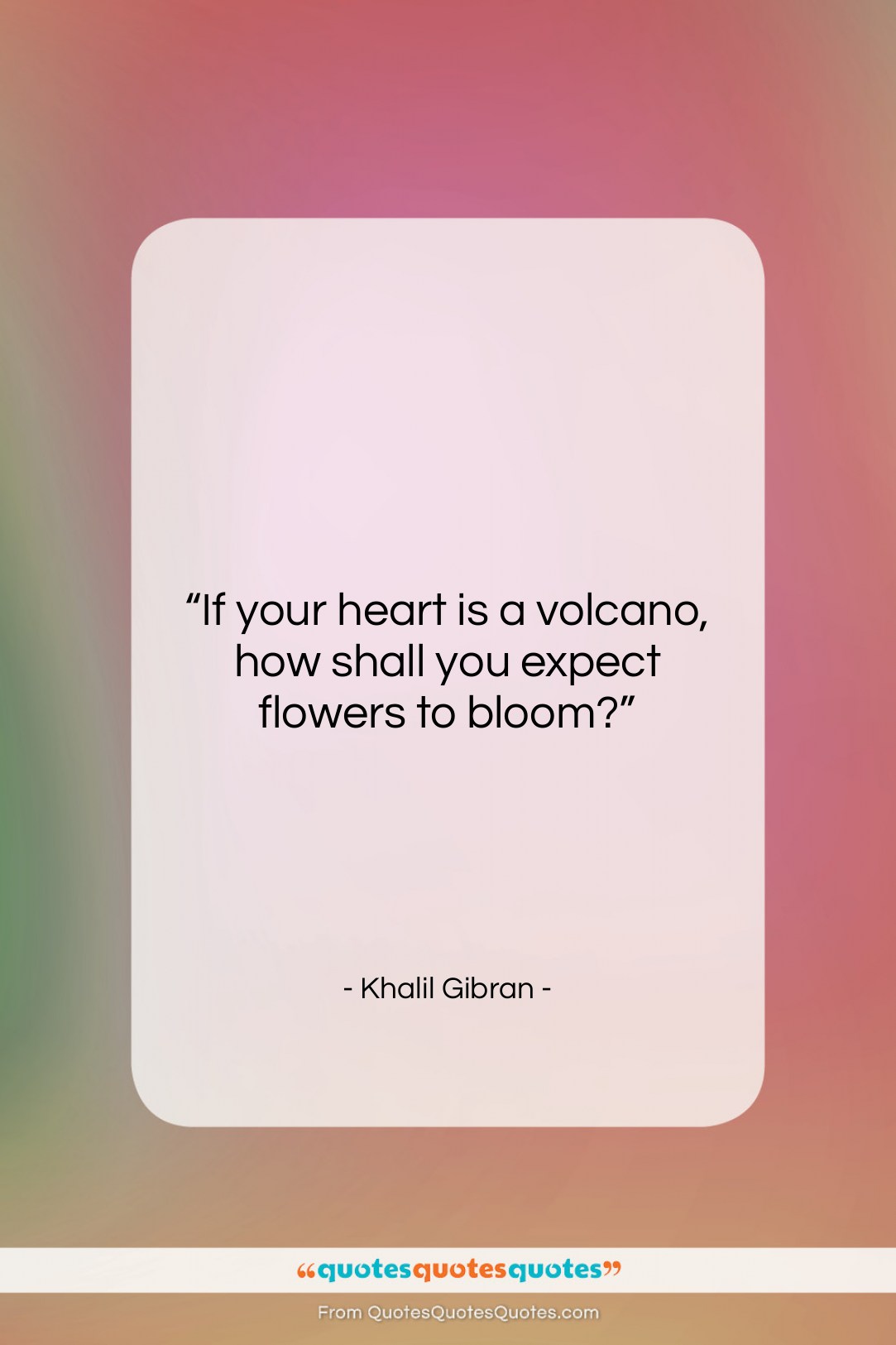 Khalil Gibran quote: “If your heart is a volcano, how…”- at QuotesQuotesQuotes.com