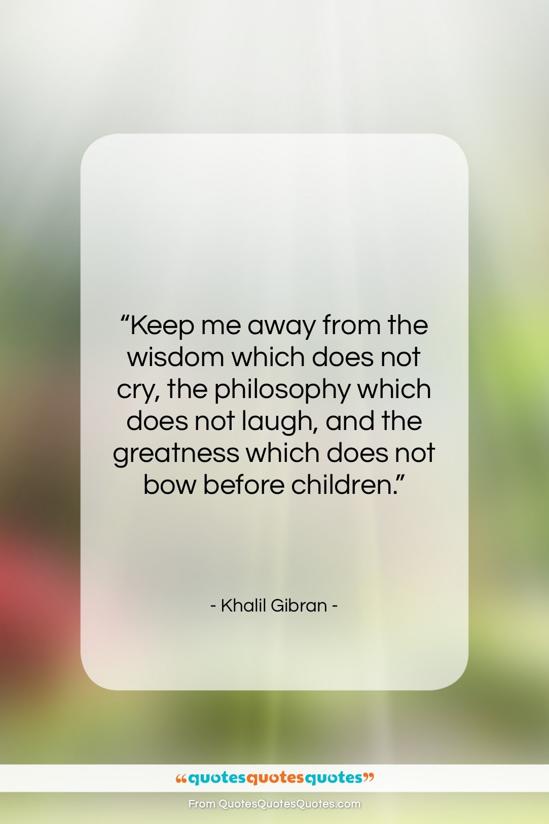 Khalil Gibran quote: “Keep me away from the wisdom which…”- at QuotesQuotesQuotes.com