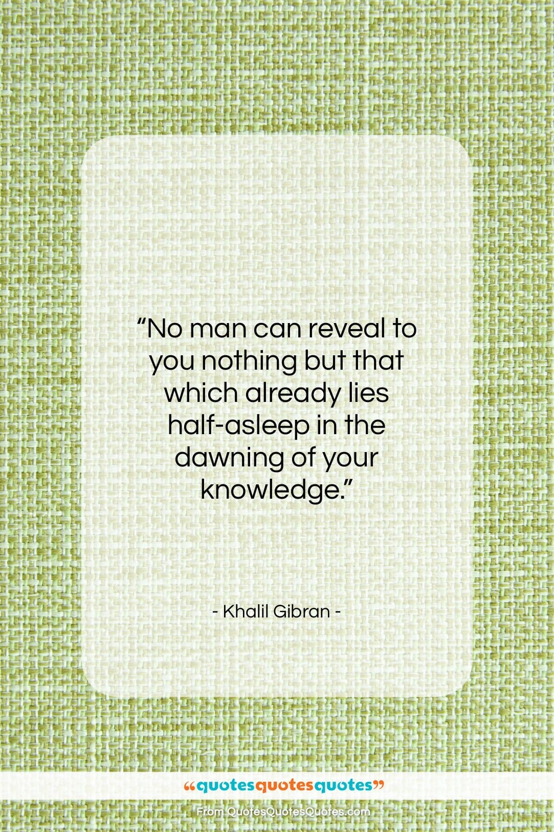 Khalil Gibran quote: “No man can reveal to you nothing…”- at QuotesQuotesQuotes.com