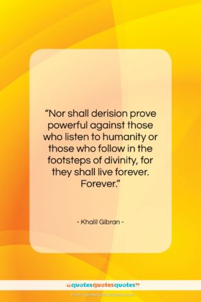 Khalil Gibran quote: “Nor shall derision prove powerful against those…”- at QuotesQuotesQuotes.com