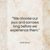 Khalil Gibran quote: “We choose our joys and sorrows long…”- at QuotesQuotesQuotes.com