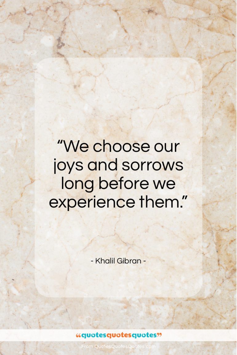 Khalil Gibran quote: “We choose our joys and sorrows long…”- at QuotesQuotesQuotes.com