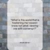 Khalil Gibran quote: “What is this world that is hastening…”- at QuotesQuotesQuotes.com