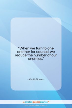 Khalil Gibran quote: “When we turn to one another for…”- at QuotesQuotesQuotes.com