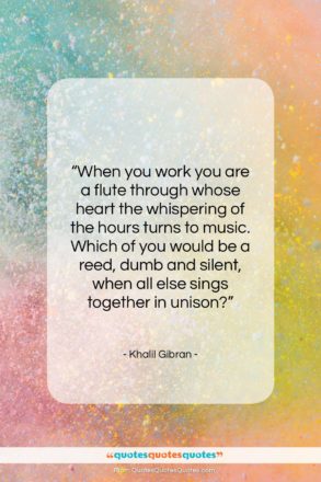 Khalil Gibran quote: “When you work you are a flute…”- at QuotesQuotesQuotes.com